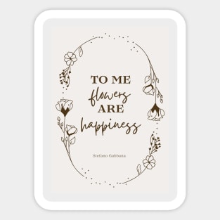 To me flowers are happiness quote Sticker